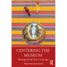 Centering the Museum: Writings for the Post-Covid Age