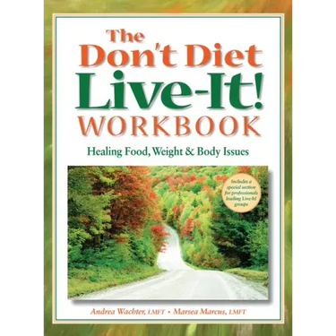 The Don't Diet, Live-It! Workbook: Healing Food, Weight and Body Issues