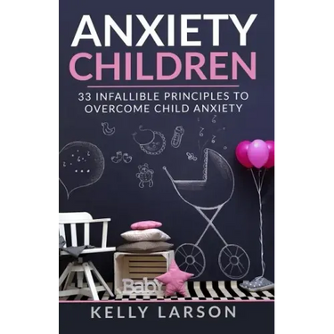 Anxiety Children: 33 infallible principles to overcome child anxiety