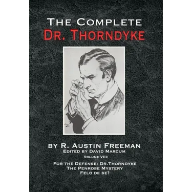 The Complete Dr. Thorndyke - Volume VIII: For the Defense: Dr. Thorndyke, The Penrose Mystery and Felo de se?