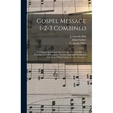 Gospel Message 1-2-3 Combined: 471 Gospel Hymns and Sacred Songs, New and Selected Favorites, as Well as a Large Number Especially Written for This B