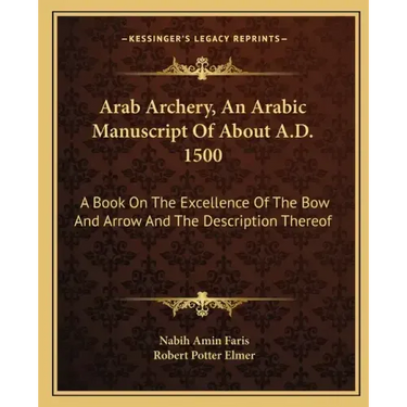 Arab Archery, An Arabic Manuscript Of About A.D. 1500: A Book On The Excellence Of The Bow And Arrow And The Description Thereof