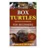 Box Turtles as Pets Handbook for Beginners: Detailed Guide on How to Effectively Raise Box Turtle as Pets & Other Purposes; Includes Its Care& Disease