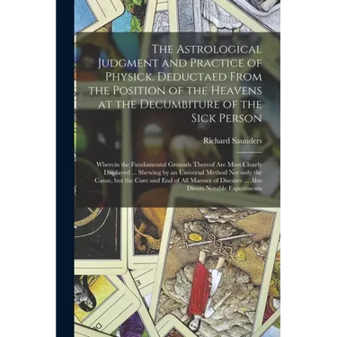The Astrological Judgment and Practice of Physick. Deductaed From the Position of the Heavens at the Decumbiture of the Sick Person: Wherein the Funda