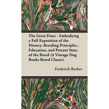 The Great Dane: Embodying a Full Exposition of the History, Breeding Principles, Education, and Present State of the Breed
