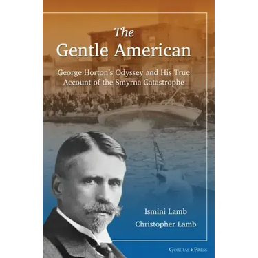 The Gentle American: George Horton's Odyssey and His True Account of the Smyrna Catastrophe