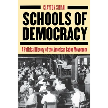 Schools of Democracy: A Political History of the American Labor Movement
