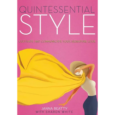 Quintessential Style: Cultivate and Communicate Your Signature Look