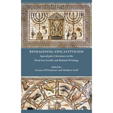 Reimagining Apocalypticism: Apocalyptic Literature in the Dead Sea Scrolls and Related Writings