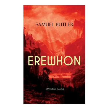 EREWHON (Dystopian Classic): The Masterpiece that Inspired Orwell's 1984 by Predicting the Takeover of Humanity by AI Machines