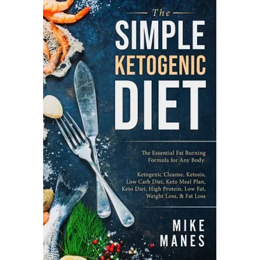 Keto Diet - The Simple Ketogenic Diet: The Essential Fat Burning Formula for Any Body: Ketogenic Cleanse, Ketosis, Low Carb Diet, Keto Meal Plan, Keto