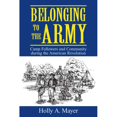 Belonging to the Army: Camp Follower and Community During the American Revolution