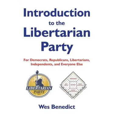 Introduction to the Libertarian Party: For Democrats, Republicans, Libertarians, Independents, and Everyone Else