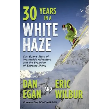 Thirty Years in a White Haze: Dan Egan's Story of Worldwide Adventure 
and the Evolution of Extreme Skiing