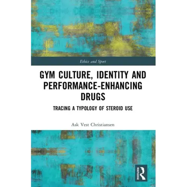 Gym Culture, Identity and Performance-Enhancing Drugs: Tracing a Typology of Steroid Use