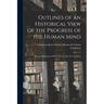 Outlines of an Historical View of the Progress of the Human Mind: Being a Posthumous Work of the Late M. De Condorcet