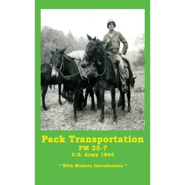 Pack Transportation FM 25-7 U.S. Army 1944: With Modern Introduction