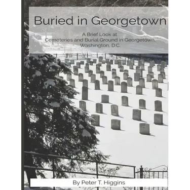 Buried In Georgetown: A Brief Look At Cemeteries and Burial Grounds in Georgetown, Washington, D.C.