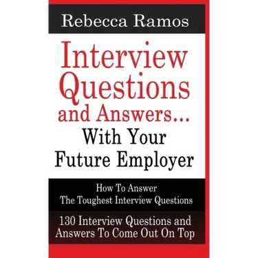 INTERVIEW QUESTIONS AND ANSWERS...WITH YOUR FUTURE EMPLOYER How To Answer The Toughest Interview Questions
