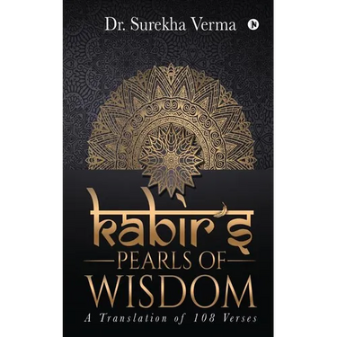 Kabir's Pearls of Wisdom: A Translation fo 108 Verses