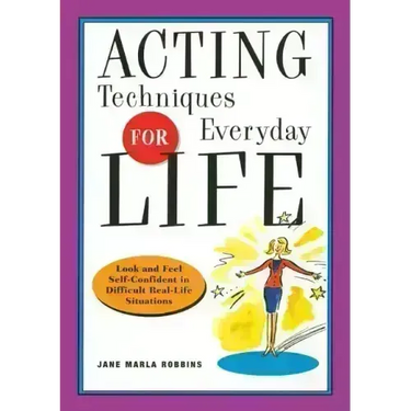 Acting Techniques for Everyday Life: Look and Feel Self-Confident in Difficult, Real-Life Situations