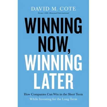 Winning Now, Winning Later: How Companies Can Succeed in the Short Term While Investing for the Long Term