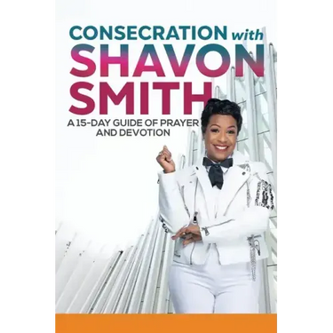 Consecration with Shavon Smith: A 15-Day Guide of Prayer and Devotion