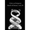 Cain as Serpent Seed of Satan, vol. IV: Considering the Claims of White Supremacist Promulgators of this View