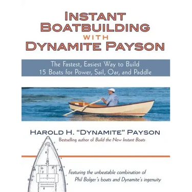 Instant Boatbuilding with Dynamite Payson: 15 Instant Boats for Power, Sail, Oar, and Paddle