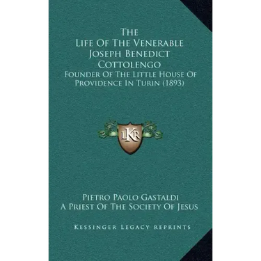 The Life Of The Venerable Joseph Benedict Cottolengo: Founder Of The Little House Of Providence In Turin (1893)