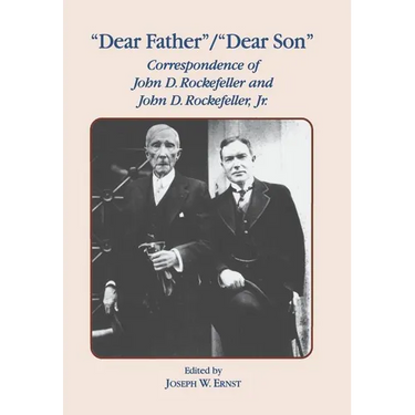 Dear Father, Dear Son: Correspondence of John D. Rockefeller and Jr.