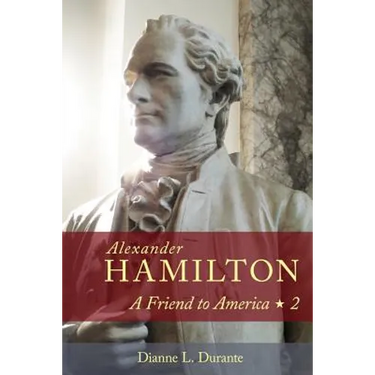 Alexander Hamilton: A Friend to America: Volume 2