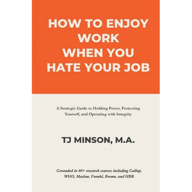 How to Enjoy Work When You Hate Your Job: A Strategic Guide to Holding Power, Protecting Yourself, and Operating with Integrity