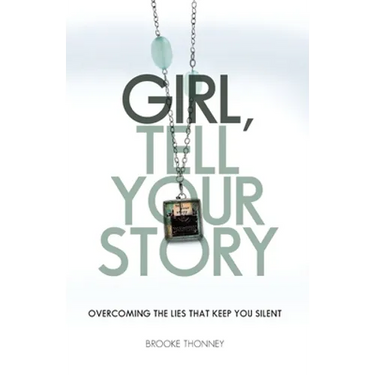Girl, Tell Your Story: Overcoming the Lies That Keep You Silent