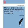The Life of a Soldier; A Narrative and Descriptive Poem. with ... Engravings.