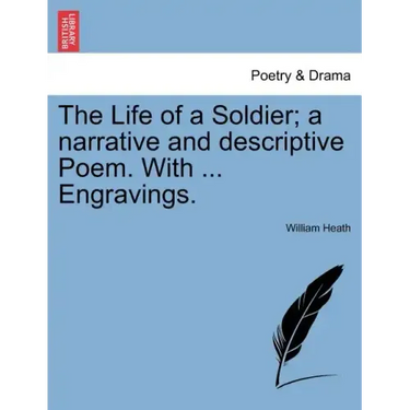 The Life of a Soldier; A Narrative and Descriptive Poem. with ... Engravings.