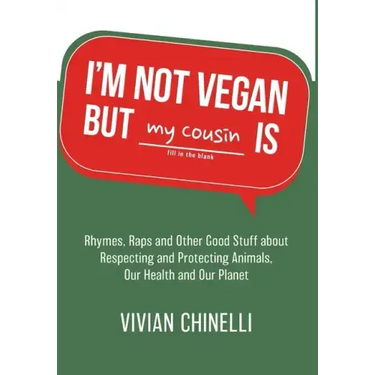 I'm Not Vegan But My Cousin Is: Rhymes, Raps and Other Good Stuff About Respecting and Protecting Animals, Our Health and Our Planet