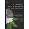 The Hermetic Museum, Restored And Enlarged: Most Faithfully Instructing All Disciples Of The Sopho-spagyric Art How That Greatest And Truest Medicine