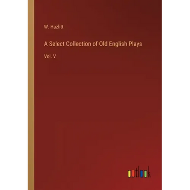A Select Collection of Old English Plays: Vol. V