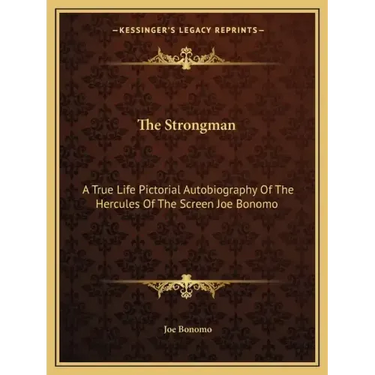 The Strongman: A True Life Pictorial Autobiography of the Hercules of the Screen Joe Bonomo