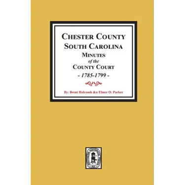 Chester County, South Carolina Minutes of the County Court, 1785-1799.