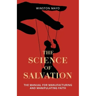 The Science of Salvation: The Manual for Manufacturing and Manipulating Faith