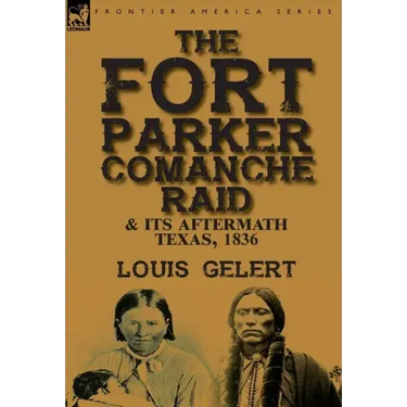 The Fort Parker Comanche Raid & its Aftermath, Texas, 1836