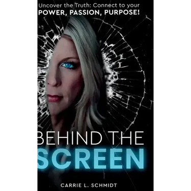 Behind the Screen: Uncover the Truth: Connect to your Power, Passion, Purpose!