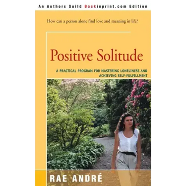 Positive Solitude: A Practical Program for Mastering Loneliness and Achieving Self-Fulfillment