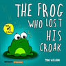 The Frog Who Lost His Croak: Children story picture book about a frog who loses his croak