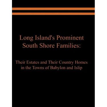 Long Island's Prominent South Shore Families: Their Estates and Their Country Homes in the Towns of Babylon and Islip