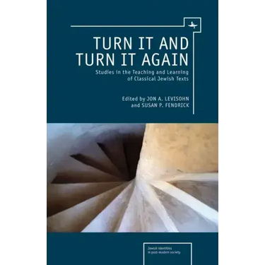 Turn It and Turn It Again: Studies in the Teaching and Learning of Classical Jewish Texts