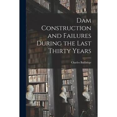Dam Construction and Failures During the Last Thirty Years