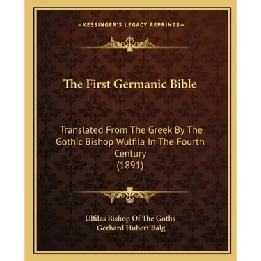 The First Germanic Bible: Translated From The Greek By The Gothic Bishop Wulfila In The Fourth Century (1891)